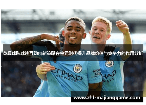 英超球队球迷互动创新策略在金元时代提升品牌价值与竞争力的作用分析
