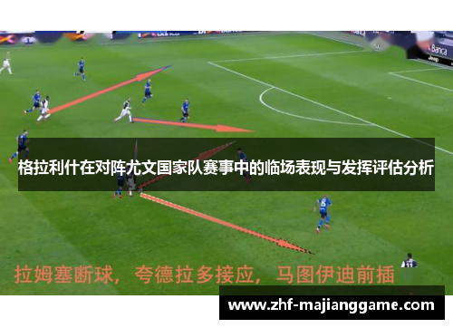 格拉利什在对阵尤文国家队赛事中的临场表现与发挥评估分析 格拉利什在对阵尤文国家队赛事中的临场表现与发挥评估分析