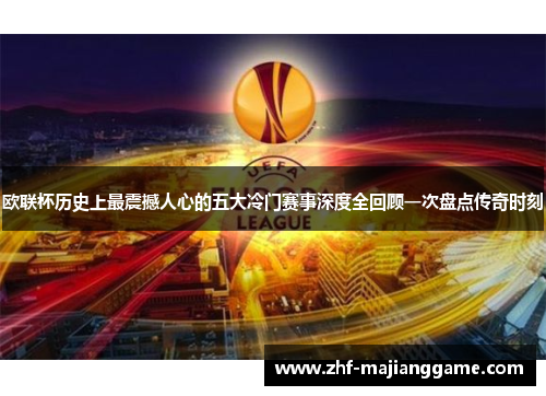 欧联杯历史上最震撼人心的五大冷门赛事深度全回顾一次盘点传奇时刻